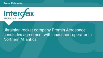 Ukrainian rocket company Promin Aerospace concludes agreement with spaceport operator in Northern Atlantics - en.interfax.com.ua - Ukraine - county Atlantic