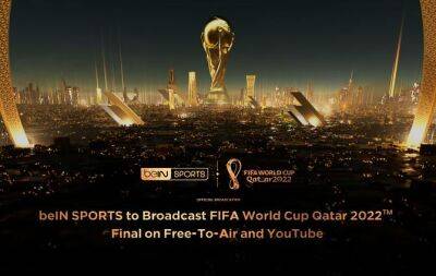 beIN SPORTS to Broadcast FIFA World Cup Qatar 2022™ Final on Free-To-Air and YouTube - beinsports.com - Qatar - France - Argentina