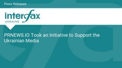 PRNEWS.IO Took an Initiative to Support the Ukrainian Media - en.interfax.com.ua - Russia - Ukraine