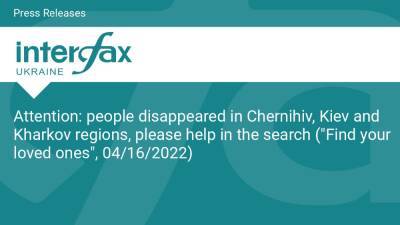 Attention: people disappeared in Chernihiv, Kiev and Kharkov regions, please help in the search ("Find your loved ones", 04/16/2022)