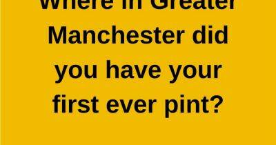 Let us know where in Greater Manchester you had your first ever pint