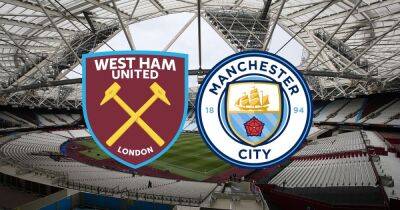 West Ham vs Man City LIVE early team news, how to watch and goal and score updates
