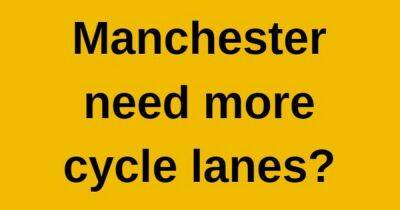 Let us know if you think Manchester needs more cycle lanes