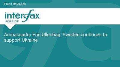 Ambassador Eric Ullenhag: Sweden continues to support Ukraine - en.interfax.com.ua - Sweden - Ukraine - Germany - Belarus - Turkey - Kazakhstan - Israel - Lithuania - state Georgia