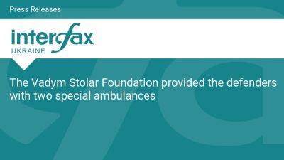 The Vadym Stolar Foundation provided the defenders with two special ambulances - en.interfax.com.ua - Ukraine - county Major