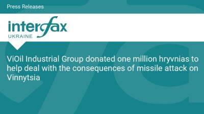 ViOil Industrial Group donated one million hryvnias to help deal with the consequences of missile attack on Vinnytsia - en.interfax.com.ua - Russia - Ukraine