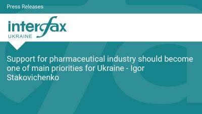 Support for pharmaceutical industry should become one of main priorities for Ukraine - Igor Stakovichenko - en.interfax.com.ua - Russia - Ukraine