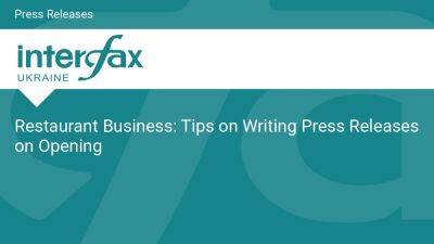 Restaurant Business: Tips on Writing Press Releases on Opening - en.interfax.com.ua
