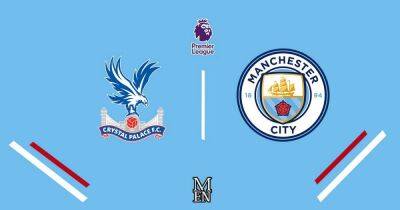Man City vs Crystal Palace LIVE early team news plus predicted lineup and score predictions