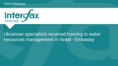 Ukrainian specialists received training in water resources management in Israel - Embassy - en.interfax.com.ua - Ukraine - Israel