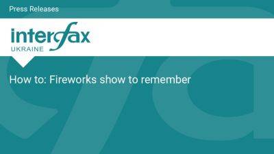 How to: Fireworks show to remember - en.interfax.com.ua