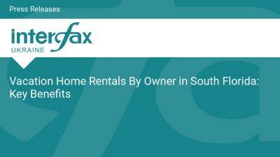 Vacation Home Rentals By Owner in South Florida: Key Benefits - en.interfax.com.ua