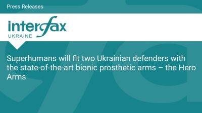 Superhumans will fit two Ukrainian defenders with the state-of-the-art bionic prosthetic arms – the Hero Arms - en.interfax.com.ua - Britain - Ukraine