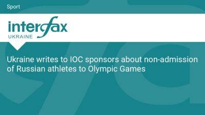 Ukraine writes to IOC sponsors about non-admission of Russian athletes to Olympic Games