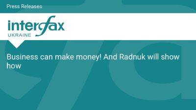 Business can make money! And Radnuk will show how