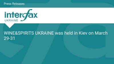 WINE&SPIRITS UKRAINE was held in Kiev on March 29-31 - en.interfax.com.ua - Russia - Ukraine -  Kiev