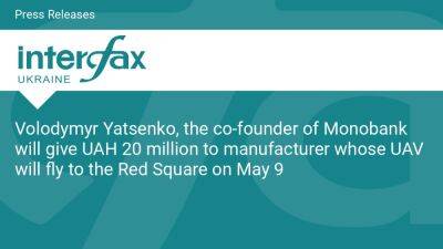 Volodymyr Yatsenko, the co-founder of Monobank will give UAH 20 million to manufacturer whose UAV will fly to the Red Square on May 9