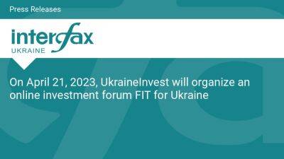 On April 21, 2023, UkraineInvest will organize an online investment forum FIT for Ukraine