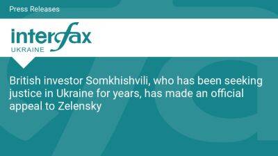 British investor Somkhishvili, who has been seeking justice in Ukraine for years, has made an official appeal to Zelensky