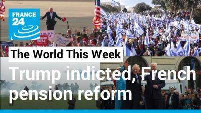 Trump indictment, Protests in Israel, King Charles in Germany, French pension reform