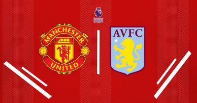Manchester United vs Aston Villa LIVE early team news, predicted line ups and TV channel