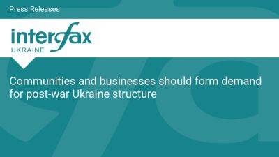 Сommunities and businesses should form demand for post-war Ukraine structure