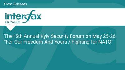 The15th Annual Kyiv Security Forum on May 25-26 "For Our Freedom And Yours / Fighting for NATO"