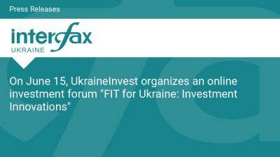 On June 15, UkraineInvest organizes an online investment forum "FIT for Ukraine: Investment Innovations"
