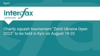 Charity squash tournament “Zenit Ukraine Open 2023” to be held in Kyiv on August 19-20 - en.interfax.com.ua - France - Ukraine - Usa - Turkey - Moldova