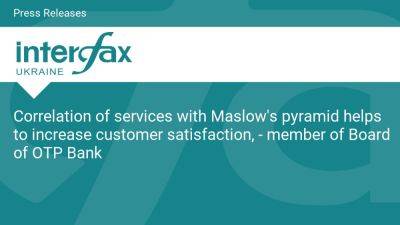 International - Correlation of services with Maslow's pyramid helps to increase customer satisfaction, - member of Board of OTP Bank - en.interfax.com.ua