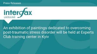 An exhibition of paintings dedicated to overcoming post-traumatic stress disorder will be held at Experts Club training center in Kyiv - en.interfax.com.ua - Ukraine