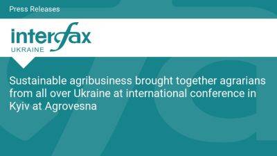 International - Sustainable agribusiness brought together agrarians from all over Ukraine at international conference in Kyiv at Agrovesna - en.interfax.com.ua - Ukraine