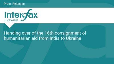 Handing over of the 16th consignment of humanitarian aid from India to Ukraine
