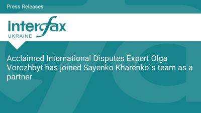 Acclaimed International Disputes Expert Olga Vorozhbyt has joined Sayenko Kharenko`s team as a partner - en.interfax.com.ua - Ukraine