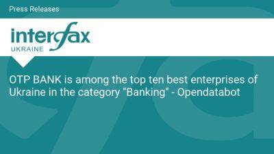 International - OTP BANK is among the top ten best enterprises of Ukraine in the category "Banking" - Opendatabot - en.interfax.com.ua - Ukraine