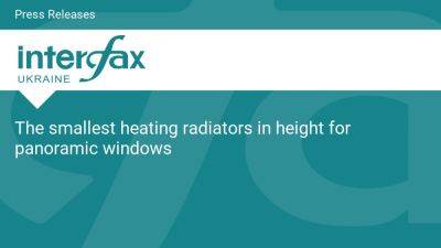 The smallest heating radiators in height for panoramic windows - en.interfax.com.ua - France
