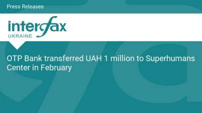 OTP Bank transferred UAH 1 million to Superhumans Center in February - en.interfax.com.ua - Ukraine
