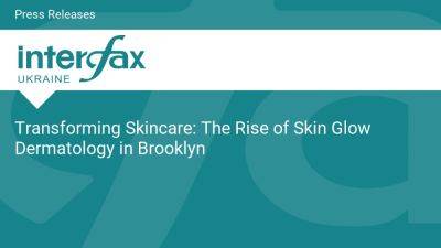 Transforming Skincare: The Rise of Skin Glow Dermatology in Brooklyn - en.interfax.com.ua