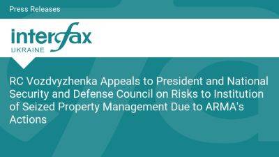 RC Vozdvyzhenka Appeals to President and National Security and Defense Council on Risks to Institution of Seized Property Management Due to ARMA's Actions - en.interfax.com.ua - Russia - Ukraine