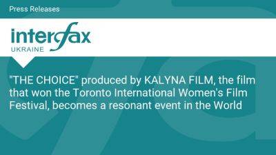 "THE CHOICE" produced by KALYNA FILM, the film that won the Toronto International Women's Film Festival, becomes a resonant event in the World - en.interfax.com.ua - Britain - Russia - Ukraine