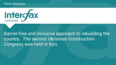 International - Barrier-free and inclusive approach to rebuilding the country. The second Ukrainian Construction Congress was held in Kyiv - en.interfax.com.ua - Ukraine