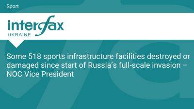 Some 518 sports infrastructure facilities destroyed or damaged since start of Russia’s full-scale invasion – NOC Vice President - en.interfax.com.ua - Russia - Ukraine - state Indiana