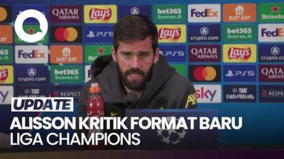 Alisson Becker - Alisson soal Format Baru Liga Champions: Mungkin Pendapat Pemain Tak Penting - sport.detik.com