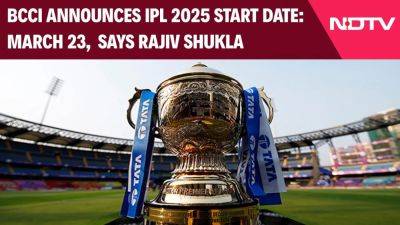 BCCI Announces IPL 2025 Start Date: March 23, Says Rajiv Shukla - sports.ndtv.com