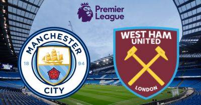 Man City vs West Ham live early team news plus kick-off time and how to watch