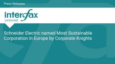 Schneider Electric named Most Sustainable Corporation in Europe by Corporate Knights - en.interfax.com.ua