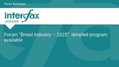 Forum “Bread Industry – 2025”: detailed program available - en.interfax.com.ua - Ukraine