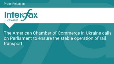 The American Chamber of Commerce in Ukraine calls on Parliament to ensure the stable operation of rail transport - en.interfax.com.ua - Ukraine - Usa