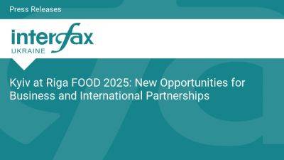 International - Kyiv at Riga FOOD 2025: New Opportunities for Business and International Partnerships - en.interfax.com.ua - Ukraine - Latvia